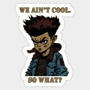 We Ain't Cool, So What? Sticker